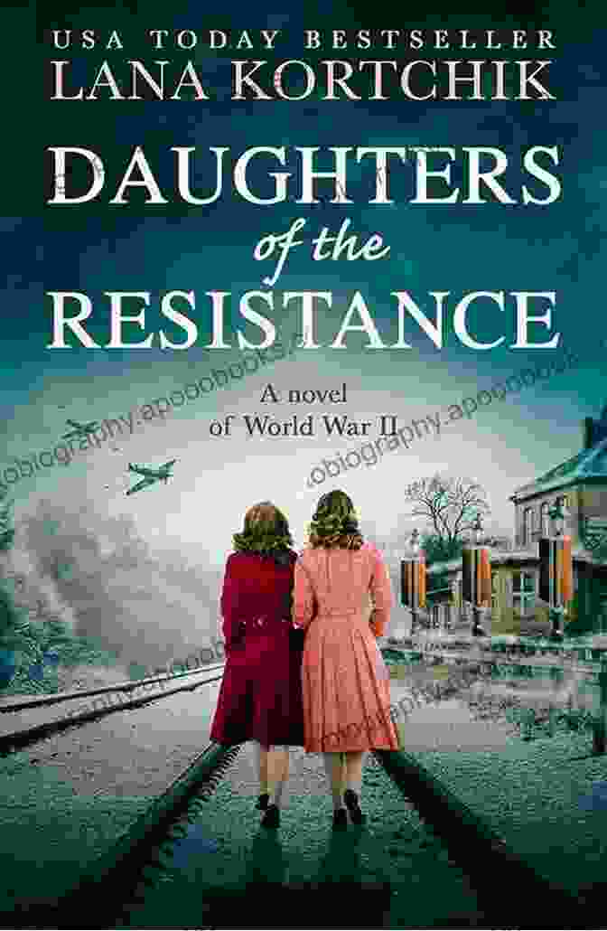 Book Cover Of An Utterly Heart Wrenching World War Two Historical Novel Daughters Of The Resistance: An Utterly Heart Wrenching World War Two Historical Novel And USA Today