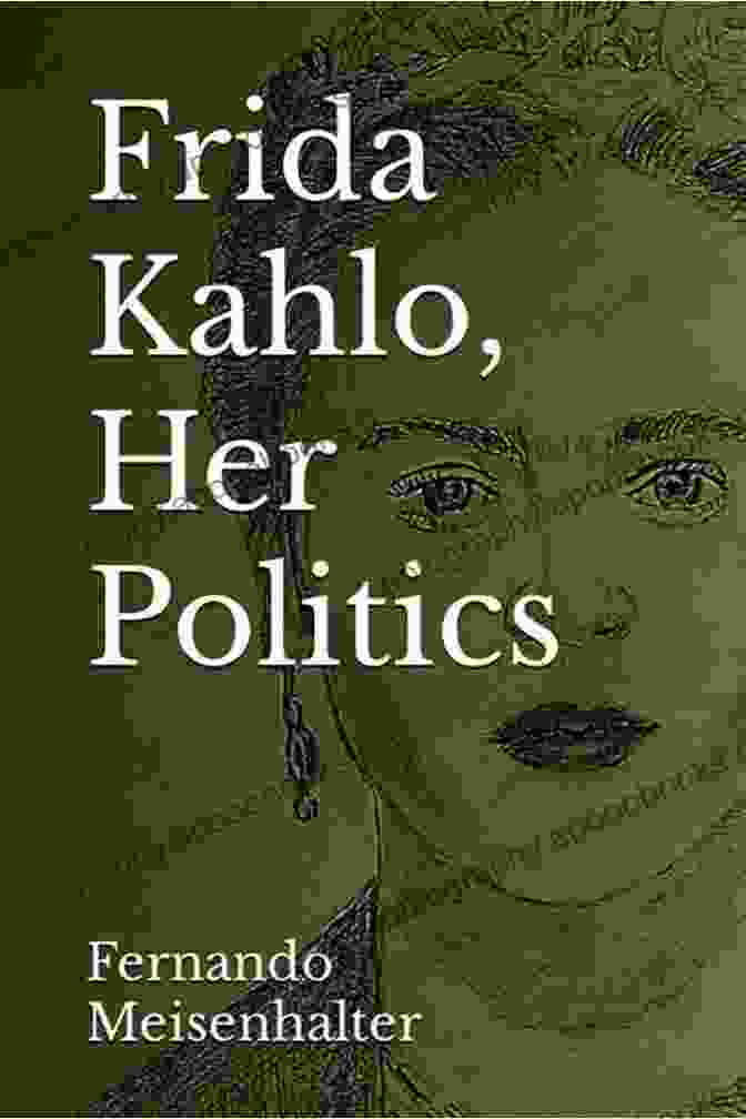 Book Cover Of 'Frida Kahlo Her Politics' By Fernando Meisenhalter Frida Kahlo Her Politics Fernando Meisenhalter