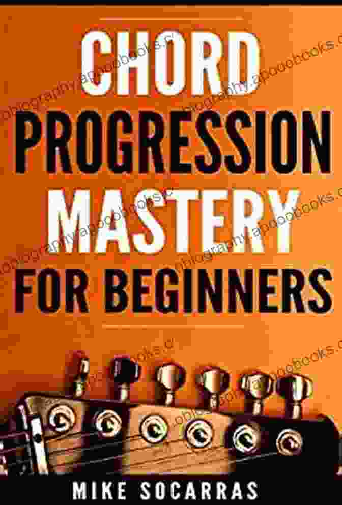 Chord Progression Mastery For Beginners Chord Progressions: Popular Guitar Chord: Chord Progression Mastery For Beginners