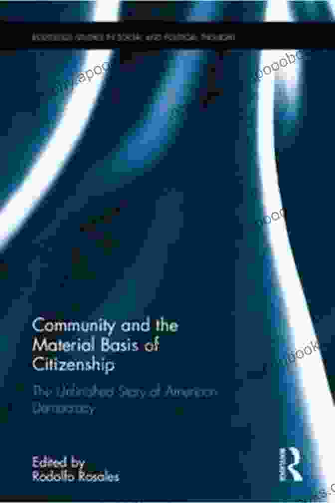 Community As The Material Basis Of Citizenship Book Cover Community As The Material Basis Of Citizenship: The Unfinished Story Of American Democracy (Routledge Studies In Social And Political Thought 74)