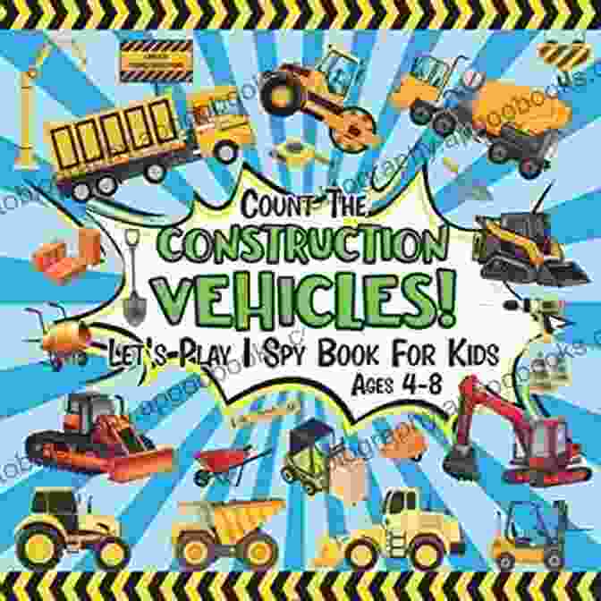 Count The Construction Vehicles Spy For Kids Ages: An Interactive Adventure Book Count The Construction Vehicles I Spy For Kids Ages 2 5: A Fun Counting And Guessing Picture Activities For Toddlers And Kindergartners