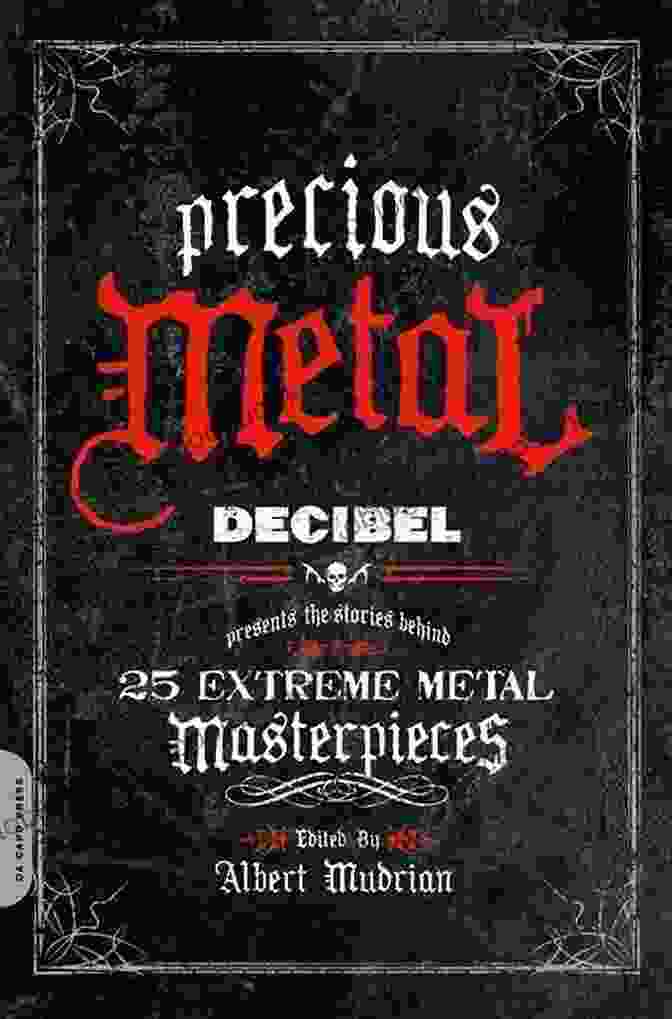 Decibel Presents The Stories Behind 25 Extreme Metal Masterpieces Precious Metal: Decibel Presents The Stories Behind 25 Extreme Metal Masterpieces