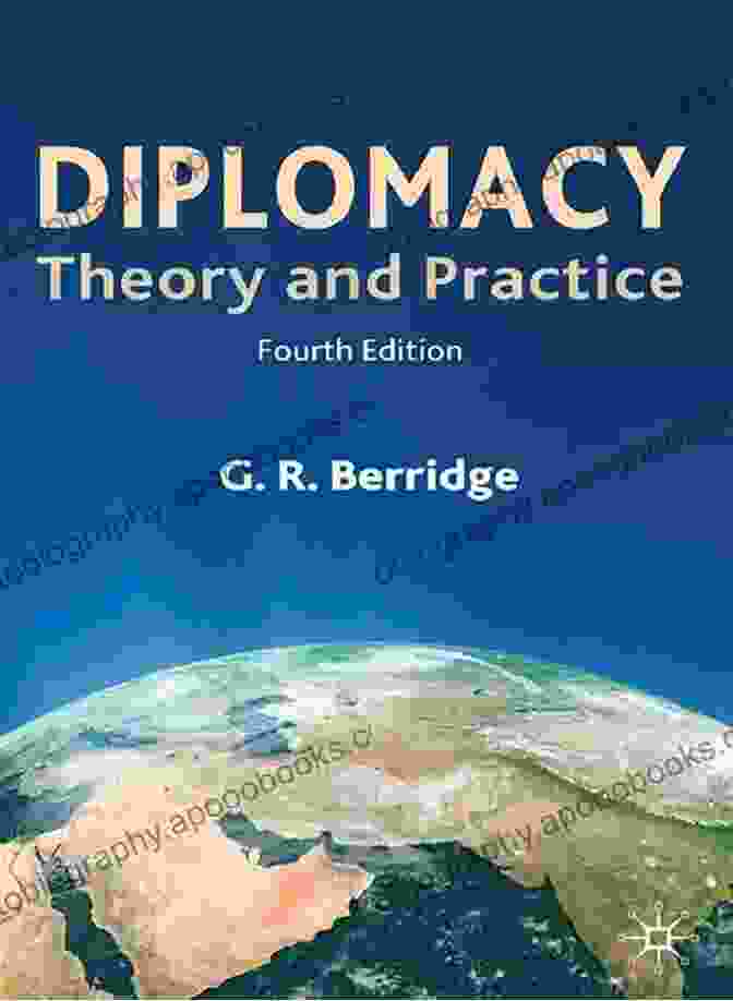 Diplomacy: Theory And Practice By Geoffrey Berridge | Comprehensive Guide To International Relations | Historical Evolution | Contemporary Theories | Practical Applications Diplomacy: Theory And Practice G R Berridge