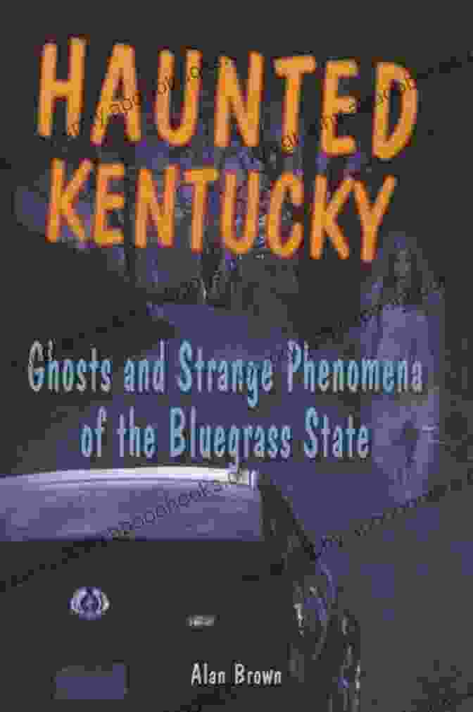 Haunted Bluegrass State Book Cover: A Shadowy Figure Amidst Mist And A Mysterious Old House In The Background, Evoking A Sense Of Eerie Curiosity Haunted Kentucky: Ghosts And Strange Phenomena Of The Bluegrass State (Haunted Series)