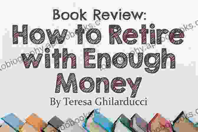 How To Retire With Enough Money How To Retire With Enough Money: And How To Know What Enough Is