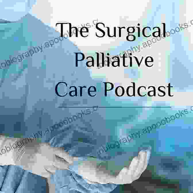 Surgical Palliative Care And Pain Management: A Comprehensive Guide Surgical Palliative Care And Pain Management An Issue Of Anesthesiology Clinics (The Clinics: Surgery 30)