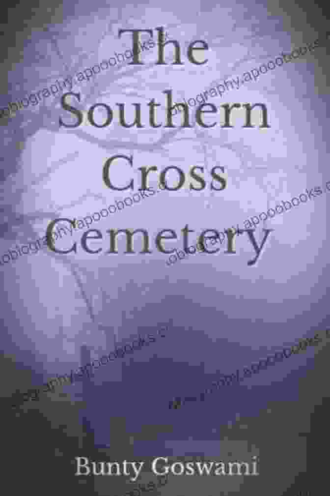 The Southern Cross Cemetery, A Novel By Bunty Goswami The Southern Cross Cemetery Bunty Goswami