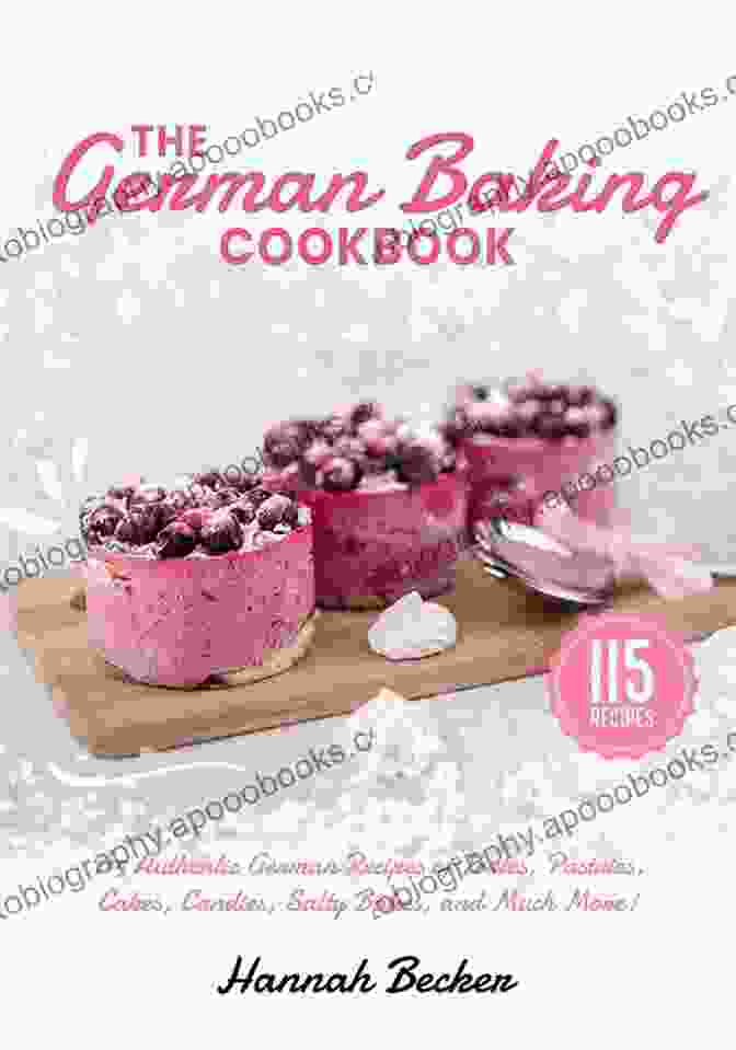 The Unique German Baking Cookbook With 115 Authentic German Recipes Of Tortes The Unique German Baking Cookbook With 115 Authentic German Recipes Of Tortes Pastries Cakes Candies Salty Bakes And Much More