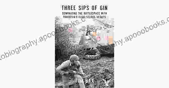 Three Sips Of Gin Book Three Sips Of Gin: Dominating The Battlespace With Rhodesia S Elite Selous Scouts