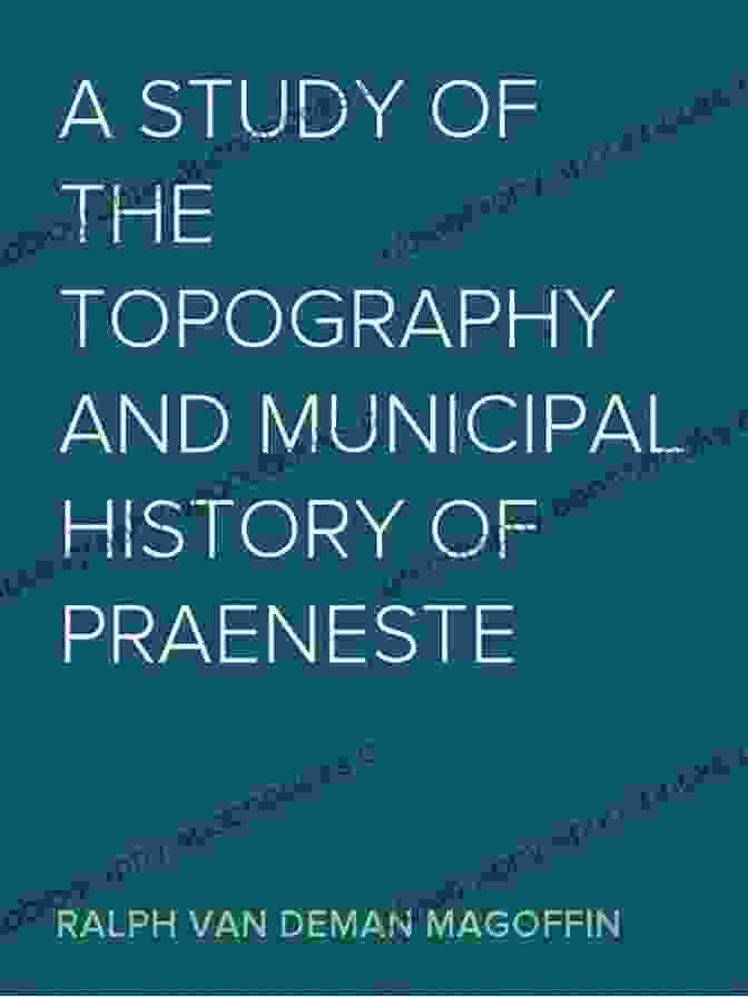 Topography Of Praeneste A Study Of The Topography And Municipal History Of Praeneste