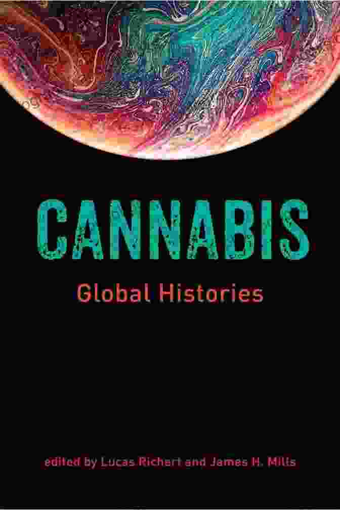 Vibrant Cover Of Cannabis Global Histories Book, Showcasing A Collage Of Cannabis Imagery, Plant Depictions, And Historical Figures Cannabis: Global Histories Lucas Richert