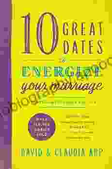 10 Great Dates To Energize Your Marriage: Updated And Expanded Edition