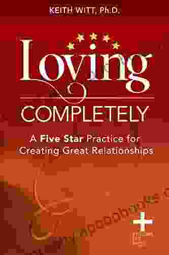 Loving Completely: A Five Star Practice For Creating Great Relationships (Integral Life Press)