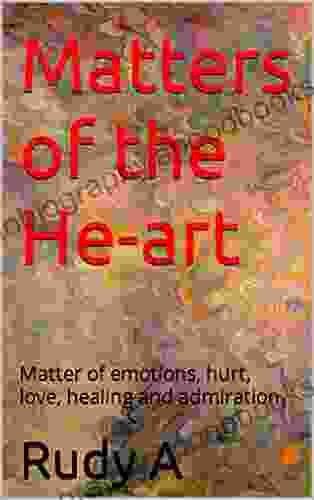 Matters of the He art: Matter of emotions hurt love healing and admiration