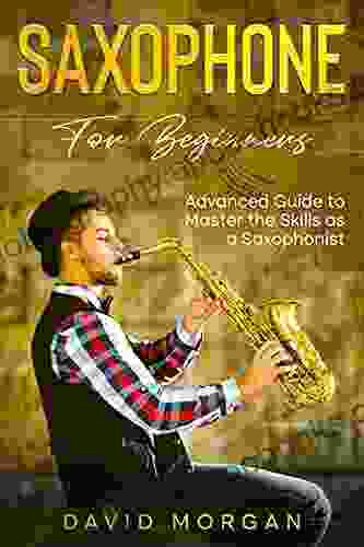 Saxophone for Beginners: Advanced Guide to Master the Skills as a Saxophonist