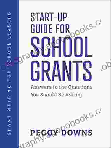 Start Up Guide for School Grants: Answers to the Questions You Should Be Asking (Grant Writing for School Leaders 1)