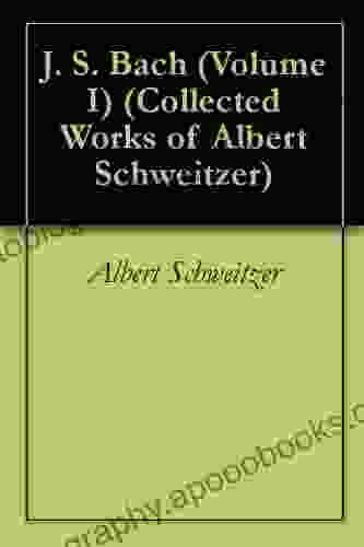 J S Bach (Volume I) (Collected Works of Albert Schweitzer)