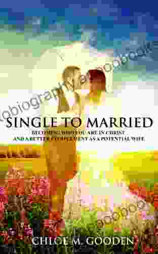 Single To Married: Becoming Who You Are In Christ And A Better Complement As A Potential Wife