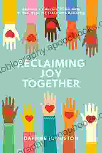 Reclaiming Joy Together: Building A Volunteer Community Of Real Hope For Those With Dementia