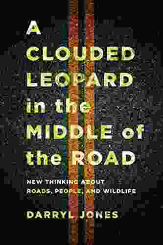 A Clouded Leopard in the Middle of the Road: New Thinking about Roads People and Wildlife