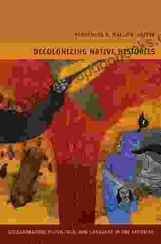 Decolonizing Native Histories: Collaboration Knowledge And Language In The Americas (Narrating Native Histories)