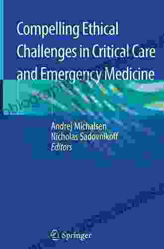 Compelling Ethical Challenges in Critical Care and Emergency Medicine