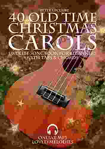 40 Old Time Christmas Carols Ukulele Songbook For Beginners With Tabs And Chords