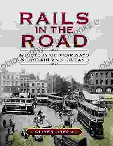 Rails in the Road: A History of Tramways in Britain and Ireland