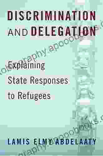 Discrimination And Delegation: Explaining State Responses To Refugees