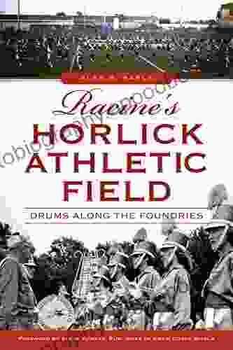 Racine s Horlick Athletic Field: Drums Along the Foundries (Landmarks)