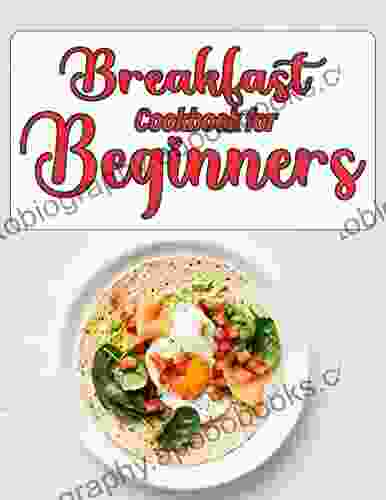 Breakfast Cookbook For Beginners: Easy Delicious Breakfast Ideas Breakfast Recipes