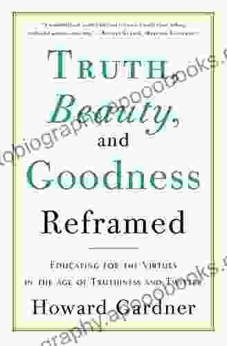 Truth Beauty and Goodness Reframed: Educating for the Virtues in the Age of Truthiness and Twitter