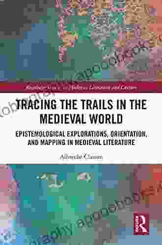 Tracing The Trails In The Medieval World: Epistemological Explorations Orientation And Mapping In Medieval Literature (Routledge Studies In Medieval Literature And Culture)