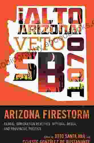 Arizona Firestorm: Global Immigration Realities National Media and Provincial Politics