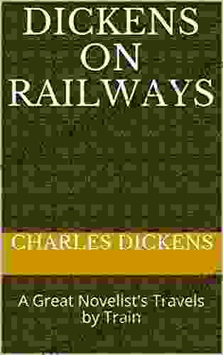 Dickens on Railways: A Great Novelist s Travels by Train