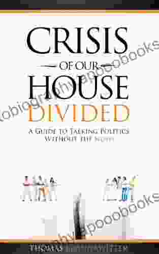 Crisis Of Our House Divided: A Guide To Talking Politics Without The Noise