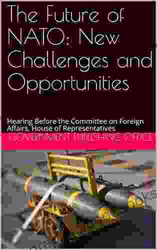 The Future of NATO: New Challenges and Opportunities: Hearing Before the Committee on Foreign Affairs House of Representatives