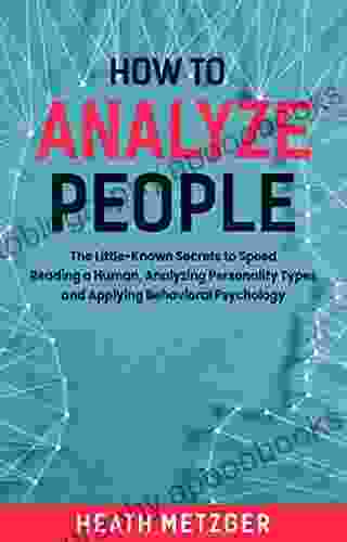 How to Analyze People: The Little Known Secrets to Speed Reading a Human Analyzing Personality Types and Applying Behavioral Psychology