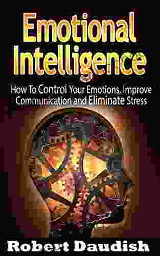 Emotional Intelligence: How To Master Your Thoughts And Eliminate Stress (Emotional Intelligence Mastery Critical Thinking 1)