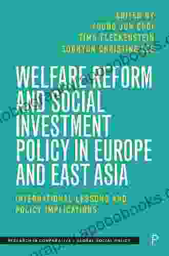 Welfare Reform and Social Investment Policy in Europe and East Asia: International Lessons and Policy Implications (Research in Comparative and Global Social Policy)