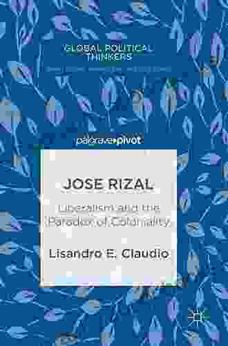 Jose Rizal: Liberalism And The Paradox Of Coloniality (Global Political Thinkers)