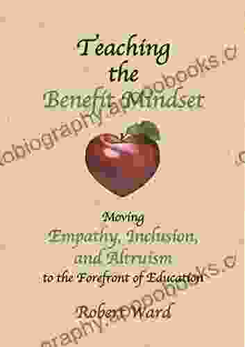 Teaching The Benefit Mindset: Moving Empathy Inclusion And Altruism To The Forefront Of Education