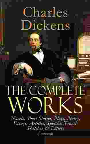 The Complete Works Of Charles Dickens: Novels Short Stories Plays Poetry Essays Articles Speeches Travel Sketches Letters (Illustrated): Including Twist Nicholas Nickleby Sketches By Boz