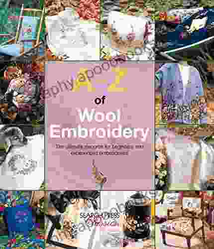 A Z Of Wool Embroidery: The Ultimate Resource For Beginners And Experienced Embroiderers (A Z Of Needlecraft)