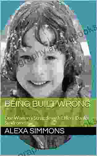 Being Built Wrong: One Woman s Struggle with Ehlers Danlos Syndrome