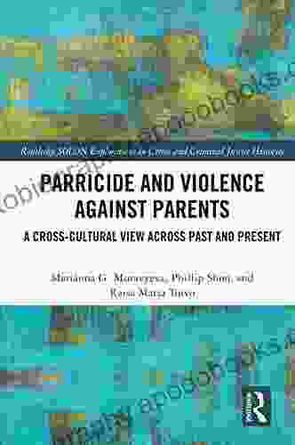 Parricide and Violence against Parents: A Cross Cultural View across Past and Present (Routledge SOLON Explorations in Crime and Criminal Justice Histories)