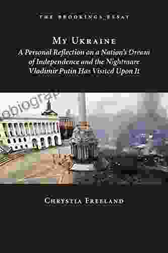 My Ukraine: A Personal Reflection On A Nation S Independence And The Nightmare Vladimir Putin Has Visited Upon It