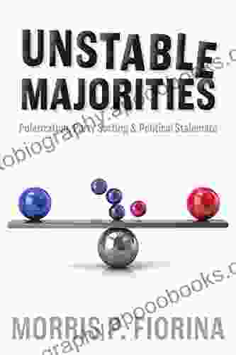 Unstable Majorities: Polarization Party Sorting And Political Stalemate (Hoover Institution Press Publication 685)