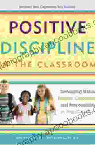 Positive Discipline In The Classroom Revised 3rd Edition: Developing Mutual Respect Cooperation And Responsibility In Your Classroom