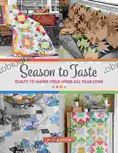 Season To Taste: Quilts To Warm Your Home All Year Long